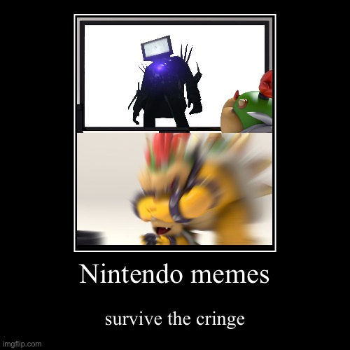 this is a NIIIIIINTENDO meme | Nintendo memes | survive the cringe | image tagged in funny,demotivationals | made w/ Imgflip demotivational maker