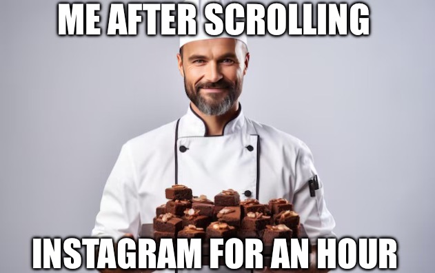 AI made me this way | ME AFTER SCROLLING; INSTAGRAM FOR AN HOUR | image tagged in brownies,ai generated,instagram,memes,lmao | made w/ Imgflip meme maker