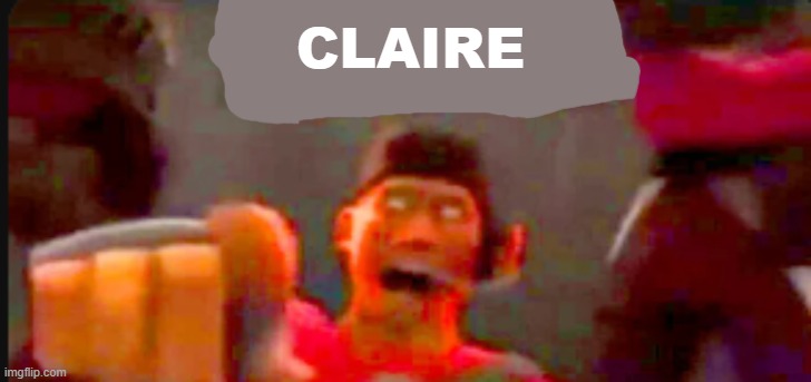 Tf2 scout pointing | CLAIRE | image tagged in tf2 scout pointing | made w/ Imgflip meme maker