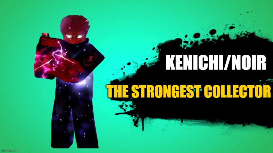 Kenichi | KENICHI/NOIR; THE STRONGEST COLLECTOR | image tagged in everyone joins the battle | made w/ Imgflip meme maker