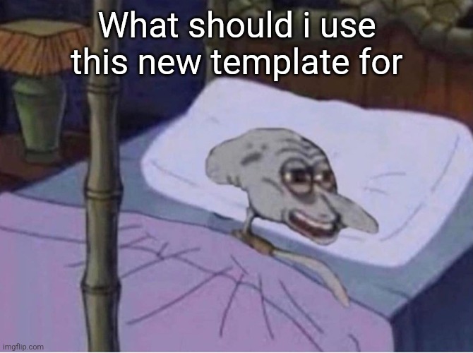 What should i use this new template for | image tagged in new template | made w/ Imgflip meme maker
