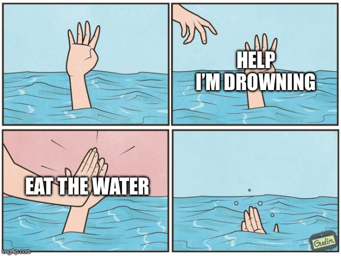 Bye bye | HELP I’M DROWNING; EAT THE WATER | image tagged in high five drown,eat the water,meme | made w/ Imgflip meme maker
