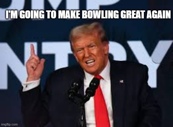 memes by Brad - trump is going to make bowling great again | I'M GOING TO MAKE BOWLING GREAT AGAIN | image tagged in funny,sports,donald trump,bowling,humor | made w/ Imgflip meme maker