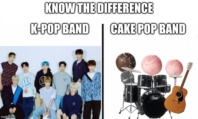 Meme ig | KNOW THE DIFFERENCE; K-POP BAND          CAKE POP BAND | image tagged in this took me so long,pls upvote | made w/ Imgflip meme maker