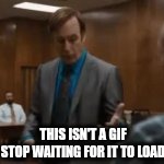 saul goodman explaining gif | THIS ISN'T A GIF
STOP WAITING FOR IT TO LOAD | made w/ Imgflip meme maker