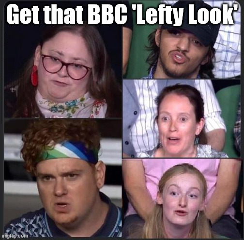 Get that BBC 'Lefty Look' | Get that BBC 'Lefty Look'; LABOUR'S "FULLY COSTED - FULLY FUNDED MANIFESTO"; Who thinks Starmer is a . . . No one has the right to look at my home; Dear Mr Starmer; And think . . . 'Hmm looks nice' - I'll force entry and spend time there; Current illegal immigration; Labour's 'TAXBOT'; IF YOU HAVE PERSONAL SAVINGS; LABOURS TAX PROPOSALS WILL RESULT IN =; Labours new 'DEATH TAX'; RACHEL REEVES; SORRY KIDS !!! Who'll be paying Labours new; 'DEATH TAX' ? It won't be your dear departed; 12x Brand New; 12x new taxes Pensions & Inheritance? Starmer's coming after your pension? Lady Victoria Starmer; CORBYN EXPELLED; Labour pledge 'Urban centres' to help house 'Our Fair Share' of our new Migrant friends; New Home for our New Immigrant Friends !!! The only way to keep the illegal immigrants in the UK; CITIZENSHIP FOR ALL; ; Amnesty For all Illegals; Sir Keir Starmer MP; Muslim Votes Matter; Blood on Starmers hands? Burnham; Taxi for Rayner ? #RR4PM;100's more Tax collectors; Higher Taxes Under Labour; We're Coming for You; Labour pledges to clamp down on Tax Dodgers; Higher Taxes under Labour; Rachel Reeves Angela Rayner Bovvered? Higher Taxes under Labour; Risks of voting Labour; * EU Re entry? * Mass Immigration? * Build on Greenbelt? * Rayner as our PM? * Ulez 20 mph fines? * Higher taxes? * UK Flag change? * Muslim takeover? * End of Christianity? * Economic collapse? TRIPLE LOCK' Anneliese Dodds Rwanda plan Quid Pro Quo UK/EU Illegal Migrant Exchange deal; UK not taking its fair share, EU Exchange Deal = People Trafficking !!! Starmer to Betray Britain, #Burden Sharing #Quid Pro Quo #100,000; #Immigration #Starmerout #Labour #wearecorbyn #KeirStarmer #DianeAbbott #McDonnell #cultofcorbyn #labourisdead #labourracism #socialistsunday #nevervotelabour #socialistanyday #Antisemitism #Savile #SavileGate #Paedo #Worboys #GroomingGangs #Paedophile #IllegalImmigration #Immigrants #Invasion #Starmeriswrong #SirSoftie #SirSofty #Blair #Steroids AKA Keith ABBOTT BACK; Union Jack Flag in election campaign material; Concerns raised by Black, Asian and Minority ethnic BAME group & activists; Capt U-Turn; Hunt down Tax Dodgers; Higher tax under Labour Sorry about the fatalities; Are you really going to trust Labour with your vote? Pension Triple Lock;; 'Our Fair Share'; Angela Rayner: We’ll build a generation (4x) of Milton Keynes-style new towns;; It's coming direct out of 'YOUR INHERITANCE'; It's coming direct out of 'YOUR INHERITANCE'; HOW DARE YOU HAVE PERSONAL SAVINGS; HIGHEST OVERALL TAX BURDON FOR 100 YRS; Rachel Reeves; I'M COMING FOR YOU; Reeves the 'Raider'; Programmed to raid your Personal Savings; ILLEGAL IMMIGRATION IF LABOUR GET IN | image tagged in bbc question time,bbc leadership debate,labourisdead,illegal immigration,stop boats rwanda,starmer sunak bbc | made w/ Imgflip meme maker