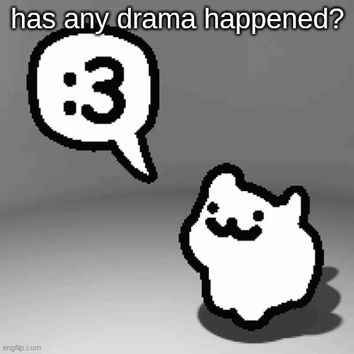:3 cat | has any drama happened? | image tagged in 3 | made w/ Imgflip meme maker