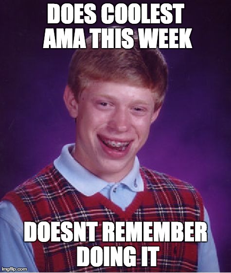 Bad Luck Brian Meme | DOES COOLEST AMA THIS WEEK DOESNT REMEMBER DOING IT | image tagged in memes,bad luck brian,AdviceAnimals | made w/ Imgflip meme maker