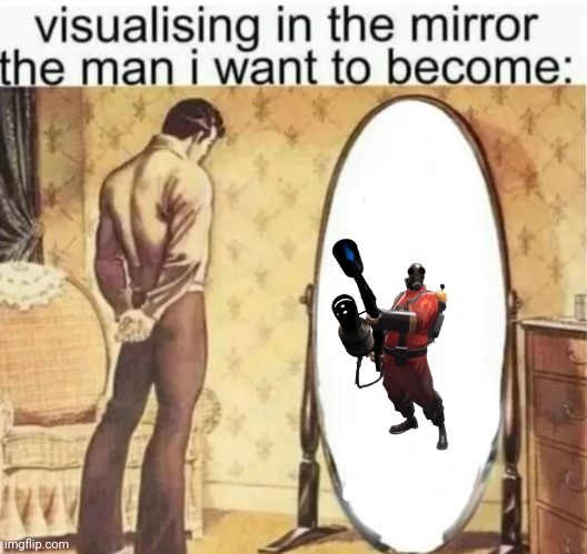 Visualising in the mirror the man i want to become: | made w/ Imgflip meme maker