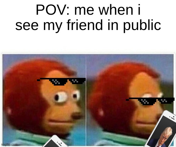 RELATABLE | POV: me when i see my friend in public | image tagged in memes,monkey puppet | made w/ Imgflip meme maker