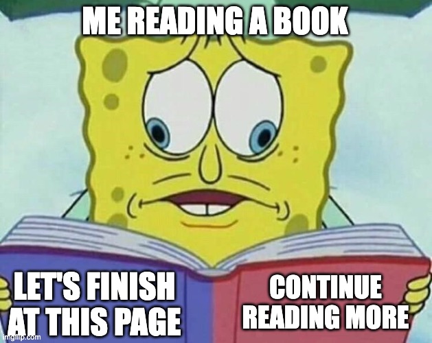 Which one should i choose | ME READING A BOOK; CONTINUE READING MORE; LET'S FINISH AT THIS PAGE | image tagged in cross eyed spongebob | made w/ Imgflip meme maker