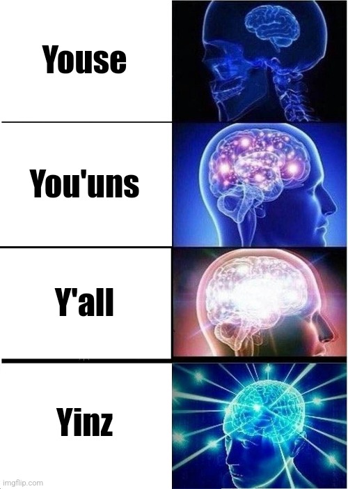 Yinz | Youse; You'uns; Y'all; Yinz | image tagged in memes,expanding brain | made w/ Imgflip meme maker