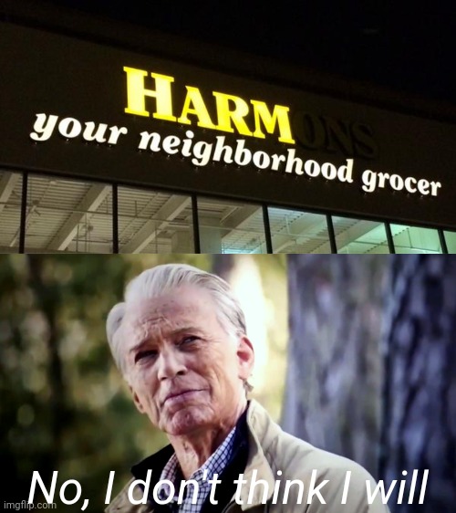 Harm Your Neighborhood Grocer | No, I don't think I will | image tagged in no i don't think i will,you had one job,sign fail,funny,no i dont think i will,grocery store | made w/ Imgflip meme maker