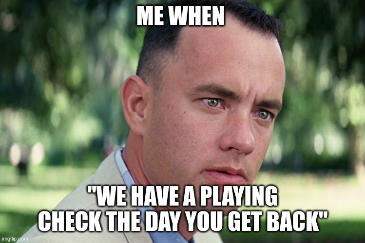this actually hurts so much | ME WHEN; "WE HAVE A PLAYING CHECK THE DAY YOU GET BACK" | image tagged in memes,and just like that | made w/ Imgflip meme maker