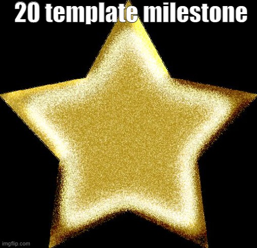 Gold star | 20 template milestone | image tagged in gold star | made w/ Imgflip meme maker