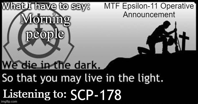 Epsilon-11 Operative Announcement Temp. | Morning people; SCP-178 | image tagged in epsilon-11 operative announcement temp | made w/ Imgflip meme maker