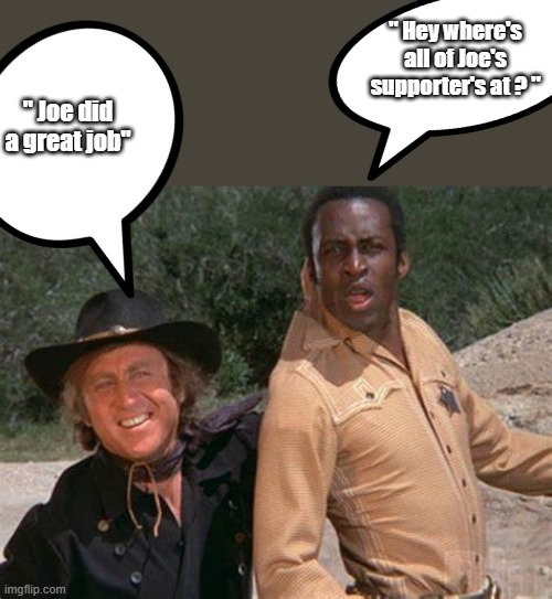 " Hey where's all of Joe's supporter's at ? "; " Joe did a great job" | made w/ Imgflip meme maker
