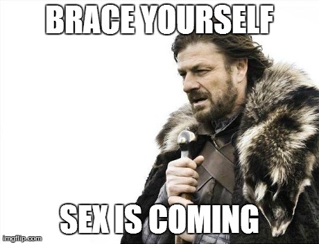 Brace Yourselves X is Coming Meme | BRACE YOURSELF SEX IS COMING | image tagged in memes,brace yourselves x is coming | made w/ Imgflip meme maker