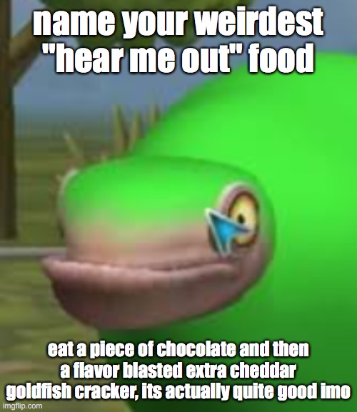 chocolate and cheese crackers aint too bad | name your weirdest "hear me out" food; eat a piece of chocolate and then a flavor blasted extra cheddar goldfish cracker, its actually quite good imo | image tagged in concerned spore creature | made w/ Imgflip meme maker