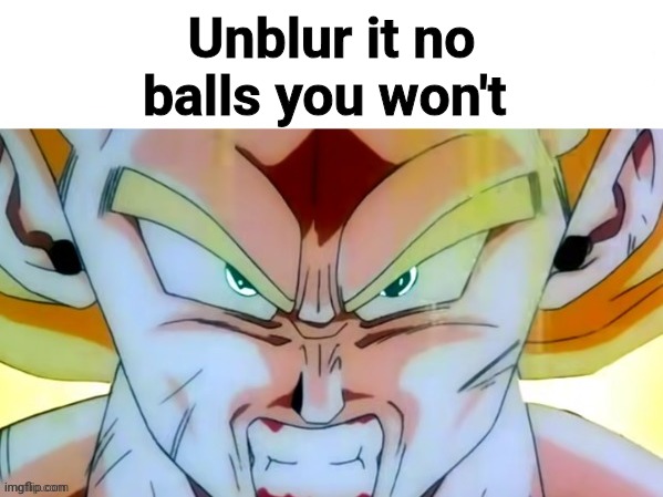 Unblur it no balls you won't | made w/ Imgflip meme maker