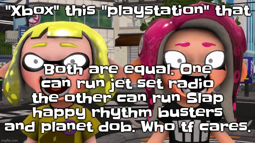 Yuh | Both are equal. One can run jet set radio the other can run Slap happy rhythm busters and planet dob. Who tf cares. "Xbox" this "playstation" that | image tagged in horror | made w/ Imgflip meme maker