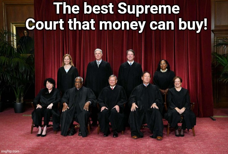 Supreme Court 2023 | The best Supreme Court that money can buy! | image tagged in supreme court 2023 | made w/ Imgflip meme maker