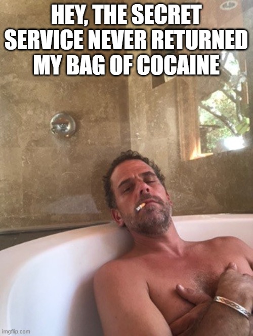 Hunter Biden | HEY, THE SECRET SERVICE NEVER RETURNED MY BAG OF COCAINE | image tagged in hunter biden | made w/ Imgflip meme maker