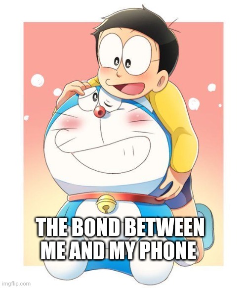 Doraemon | THE BOND BETWEEN ME AND MY PHONE | image tagged in friendship | made w/ Imgflip meme maker