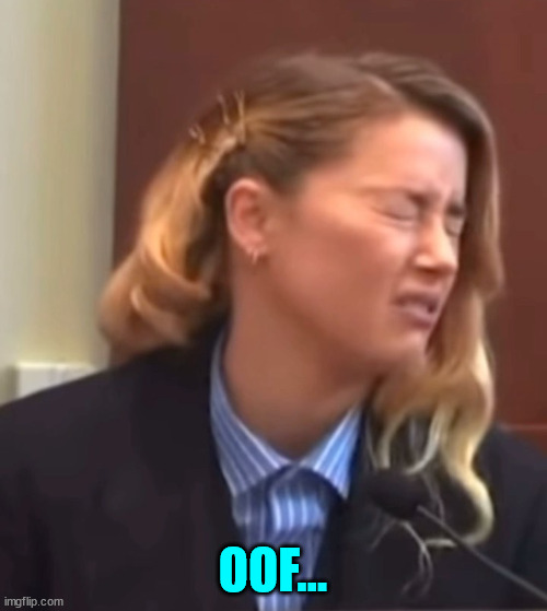 Amber Heard Face | OOF... | image tagged in amber heard face | made w/ Imgflip meme maker