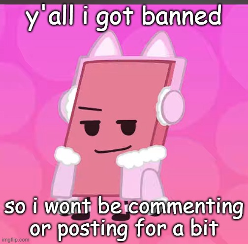 catgirl eraser | y'all i got banned; DontCallMeNeedy is my alt tho so i can ban evade >:); so i wont be commenting or posting for a bit | image tagged in catgirl eraser | made w/ Imgflip meme maker