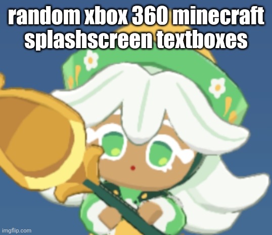 chamomile cokkieoir | random xbox 360 minecraft splashscreen textboxes | image tagged in chamomile cokkieoir | made w/ Imgflip meme maker
