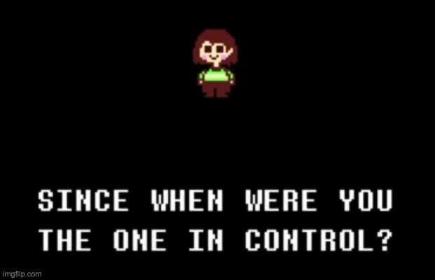 Since when were you the one in control? | image tagged in since when were you the one in control | made w/ Imgflip meme maker