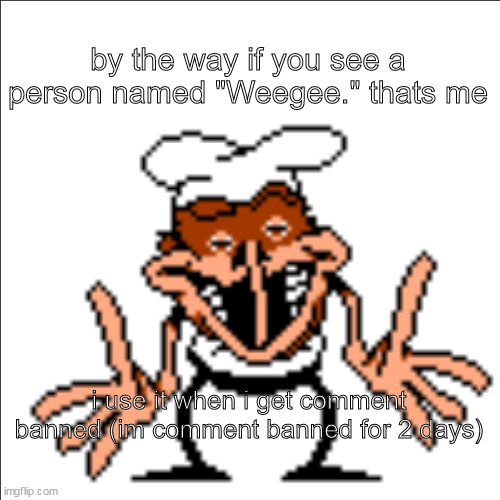 (also fishium can you not) | by the way if you see a person named "Weegee." thats me; i use it when i get comment banned (im comment banned for 2 days) | image tagged in greg shrugging | made w/ Imgflip meme maker