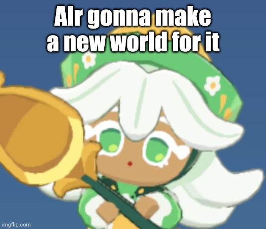 chamomile cokkieoir | Alr gonna make a new world for it | image tagged in chamomile cokkieoir | made w/ Imgflip meme maker