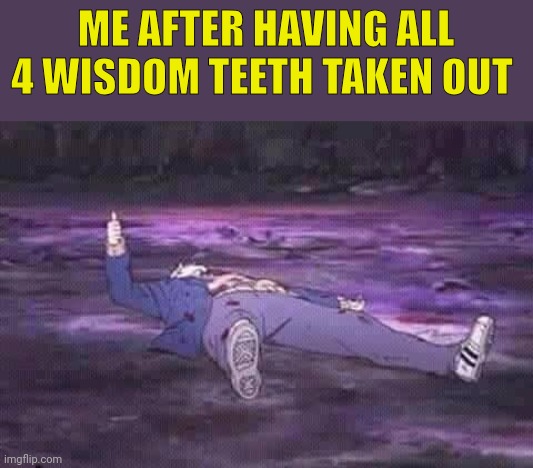 Worst June Ever | ME AFTER HAVING ALL 4 WISDOM TEETH TAKEN OUT | image tagged in teeth,june | made w/ Imgflip meme maker