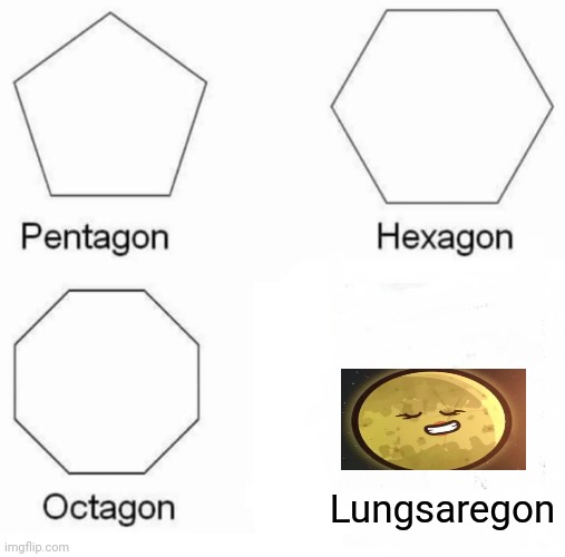 lungsaregon | Lungsaregon | image tagged in memes,pentagon hexagon octagon,help me | made w/ Imgflip meme maker