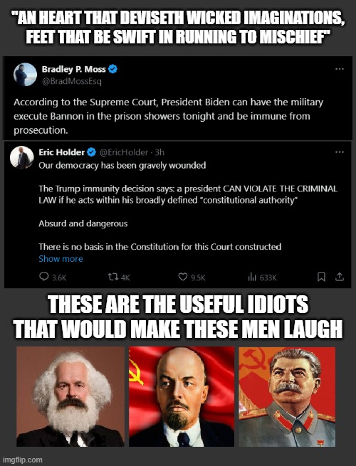 "And Jesus knowing their thoughts said, Wherefore think ye evil in your hearts?" | "AN HEART THAT DEVISETH WICKED IMAGINATIONS, FEET THAT BE SWIFT IN RUNNING TO MISCHIEF"; THESE ARE THE USEFUL IDIOTS THAT WOULD MAKE THESE MEN LAUGH | image tagged in marx,lenin,stalin,american communists,politics,politics 2024 | made w/ Imgflip meme maker