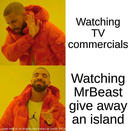 Drake Hotline Bling Meme | Watching TV commercials; Watching MrBeast give away an island | image tagged in memes,drake hotline bling | made w/ Imgflip meme maker