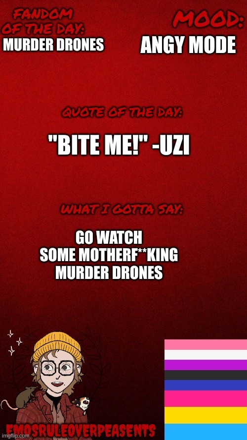 :3 | ANGY MODE; MURDER DRONES; "BITE ME!" -UZI; GO WATCH SOME MOTHERF**KING MURDER DRONES | image tagged in emosruleoverpeasents announcement template | made w/ Imgflip meme maker