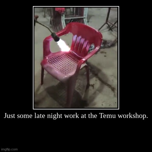 Just some late night work at the Temu workshop. | Just some late night work at the Temu workshop. | | image tagged in funny,demotivationals | made w/ Imgflip demotivational maker