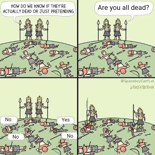 How do we know if they're actually dead | Are you all dead? No; Yes; No; No | image tagged in how do we know if they're actually dead | made w/ Imgflip meme maker