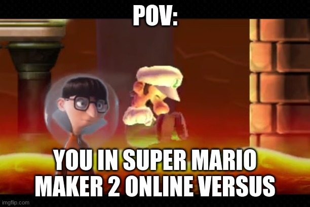 When online players are better than you | POV:; YOU IN SUPER MARIO MAKER 2 ONLINE VERSUS | image tagged in free,super mario,despicable me,pov | made w/ Imgflip meme maker