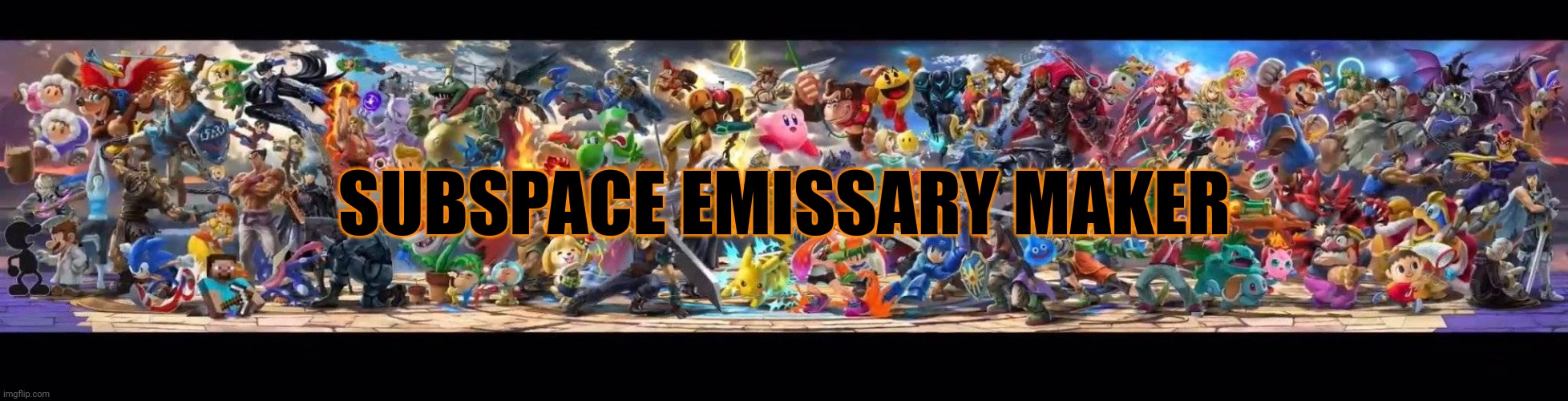 ssbu everyone is here banner | SUBSPACE EMISSARY MAKER | image tagged in ssbu everyone is here banner | made w/ Imgflip meme maker