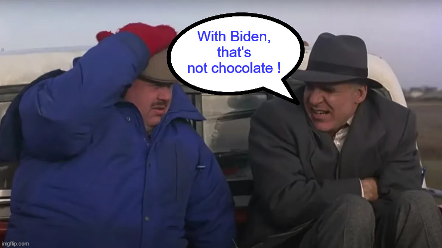 Planes, Trains, and Automobiles - One | With Biden, that's not chocolate ! | image tagged in planes trains and automobiles - one | made w/ Imgflip meme maker