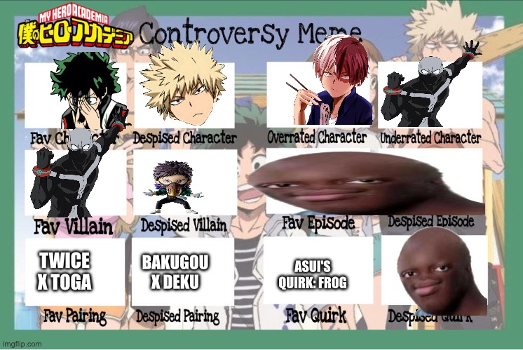 Mha controversy meme | ASUI'S QUIRK: FROG; TWICE X TOGA; BAKUGOU X DEKU | image tagged in mha controversy meme | made w/ Imgflip meme maker