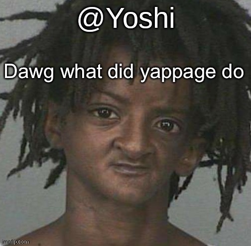 yoshi's cursed mugshot temp | Dawg what did yappage do | image tagged in yoshi's cursed mugshot temp | made w/ Imgflip meme maker