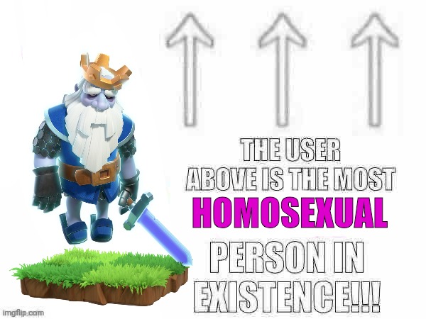 The user above is the most x person in existence | HOMOSEXUAL | image tagged in the user above is the most x person in existence | made w/ Imgflip meme maker