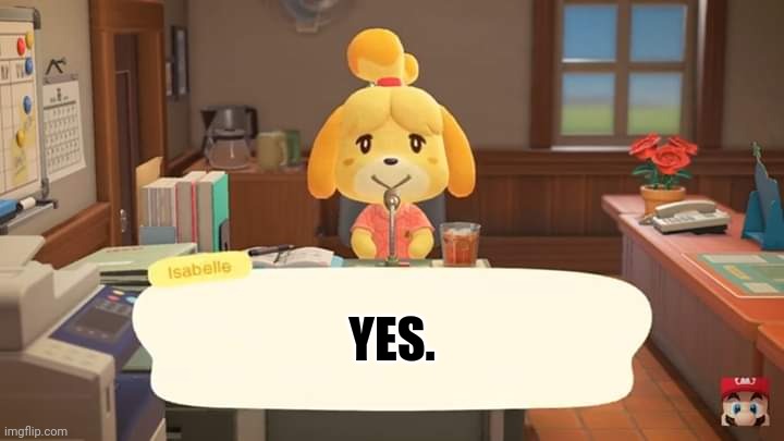 Isabelle Animal Crossing Announcement | YES. | image tagged in isabelle animal crossing announcement | made w/ Imgflip meme maker