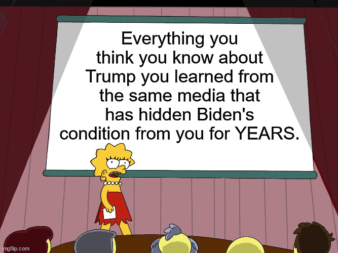 It's called propaganda...  and they've been swallowing it for YEARS | Everything you think you know about Trump you learned from the same media that has hidden Biden's condition from you for YEARS. | image tagged in lisa simpson presents in hd,stupid people,still believing the msm | made w/ Imgflip meme maker