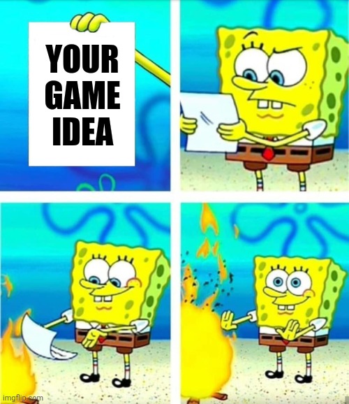 Spongebob Burn Note | YOUR GAME IDEA | image tagged in spongebob burn note | made w/ Imgflip meme maker